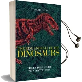 The Rise and Fall of the Dinosaurs: The Untold Story of a Lost World Audiobook download free by Steve Brusatte