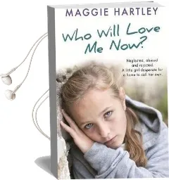 Who Will Love me now?: Neglected, Unloved and Rejected. a Little Girl Desperate for a Home to Call her Own. Audiobook download free by Maggie Hartley