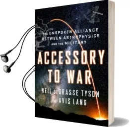 Accessory to war: The Unspoken Alliance Between Astrophysics and the Military Audiobook download free by Neil Degrasse Tyson