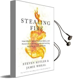 Stealing Fire: How Silicon Valley, the Navy Seals, and Maverick Scientists are Revolutionizing the way we Live and Work Audiobook download free by Steven Kotler