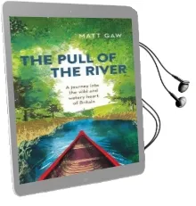 The Pull of the River: A Journey Into the Wild and Watery Heart of Britain Audiobook download free by Matt Gaw