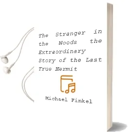 The Stranger in the Woods: The Extraordinary Story of the Last True Hermit Audiobook download free by Michael Finkel