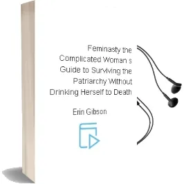 Feminasty: The Complicated Woman'S Guide to Surviving the Patriarchy Without Drinking Herself to Death Audiobook download free by Erin Gibson