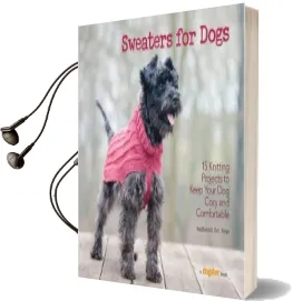 Sweaters for Dogs: 15 Knitting Projects to Keep Your dog Cozy and Comfortable Audiobook download free by Dogs Redhound For