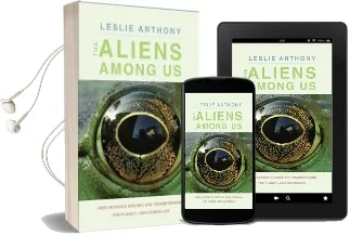 The Aliens Among us: How Invasive Species are Transforming the Planet-And Ourselves Audiobook download free by Leslie Anthony