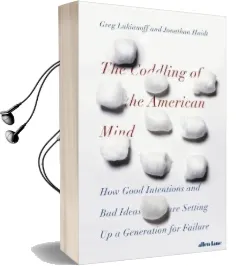 The Coddling of the American Mind: How Good Intentions and bad Ideas are Setting up a Generation for Failure Audiobook download free by Jonathan Haidt