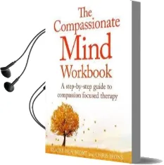 The Compassionate Mind Workbook: A Step-By-Step Guide to Developing Your Compassionate Self Audiobook download free by Chris Irons