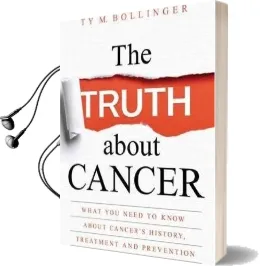 The Truth About Cancer: What you Need to Know About Cancer'S History, Treatment and Prevention Audiobook download free by Ty M. Bollinger