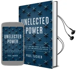 Unelected Power: The Quest for Legitimacy in Central Banking and the Regulatory State Audiobook download free by Paul Tucker