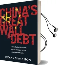China'S Great Wall of Debt: Shadow Banks, Ghost Cities, Massive Loans and the end of the Chinese Miracle Audiobook download free by Dinny Mcmahon