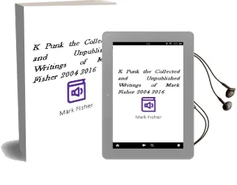 K-Punk: The Collected and Unpublished Writings of Mark Fisher (2004-2016) Audiobook download free by Mark Fisher