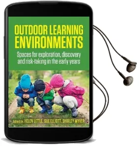 Outdoor Learning Environments: Spaces for Exploration, Discovery and Risk-Taking in the Early Years Audiobook download free by Shirley Wyver