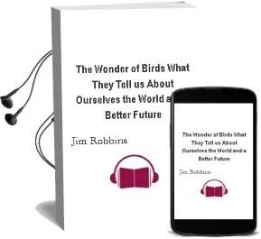 The Wonder of Birds: What They Tell us About Ourselves, the World, and a Better Future Audiobook download free by Jim Robbins