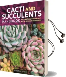 Cacti and Succulents Handbook: Basic Growing Techniques and a Directory of More Than 140 Common Species and Varieties Audiobook download free by Gideon F. Smith