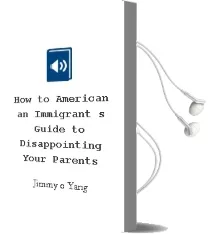 How to American: An Immigrant'S Guide to Disappointing Your Parents Audiobook download free by Jimmy O Yang