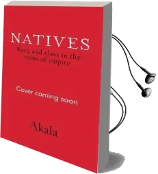 Natives: Race and Class in the Ruins of Empire - the Sunday Times Bestseller Audiobook download free by Akala
