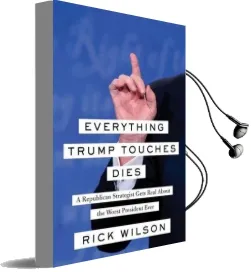 Everything Trump Touches Dies: A Republican Strategist Gets Real About the Worst President Ever Audiobook download free by Rick Wilson