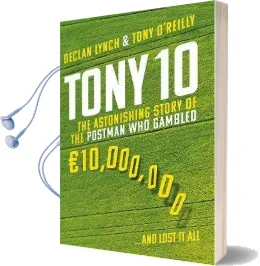 Tony 10: The Astonishing Story of the Postman who Gambled Euro10,000,000 ... and Lost it all Audiobook download free by Declan Lynch