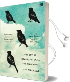 Birds art Life Death: The art of Noticing the Small and Significant Audiobook download free by Kyo Maclear