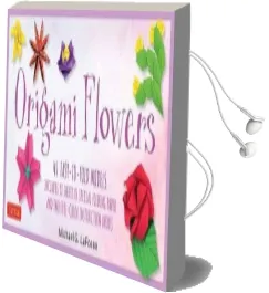 Origami Flowers Kit: Great for Kids and Adults!: 41 Easy-To-Fold Models - Includes 98 Sheets of Special Folding Paper Audiobook download free by Michael G. Lafosse