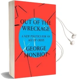 Out of the Wreckage: A new Politics for an age of Crisis Audiobook download free by George Monbiot