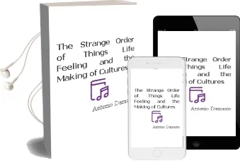 The Strange Order of Things: Life, Feeling and the Making of Cultures Audiobook download free by Antonio Damasio