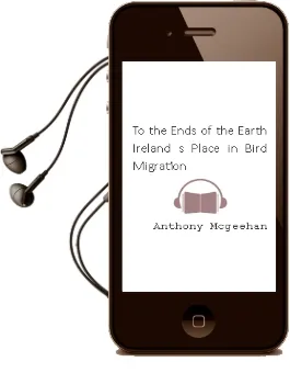 To the Ends of the Earth: Ireland'S Place in Bird Migration Audiobook download free by Anthony Mcgeehan