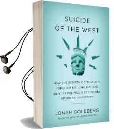 Suicide of the West: How the Rebirth of Tribalism, Populism, Nationalism, and Identity Politics is Destroying American Democracy Audiobook download free by Jonah Goldberg
