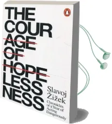 The Courage of Hopelessness: Chronicles of a Year of Acting Dangerously Audiobook download free by Slavoj Zizek