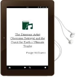 The Dinosaur Artist: Obsession, Betrayal, and the Quest for Earth'S Ultimate Trophy Audiobook download free by Paige Williams