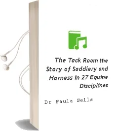 The Tack Room: The Story of Saddlery and Harness in 27 Equine Disciplines Audiobook download free by Dr Paula Sells