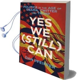 Yes we (Still) can: Politics in the age of Obama, Twitter and Trump Audiobook download free by Dan Pfeiffer