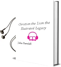 Christian the Lion: The Illustrated Legacy Audiobook download free by John Rendall