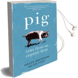 Pig: Tales From an Organic Farm Audiobook download free by Helen Browning